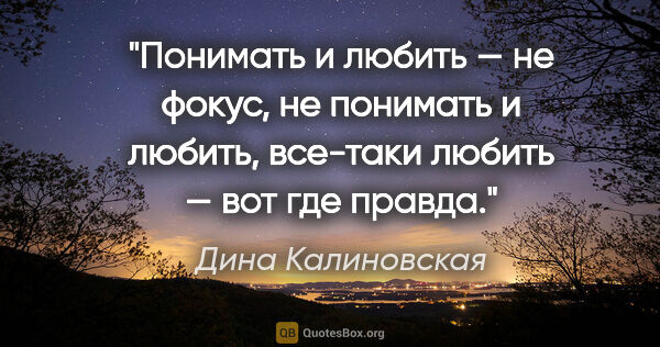 Дина Калиновская цитата: "Понимать и любить — не фокус, не понимать и любить, все-таки..."