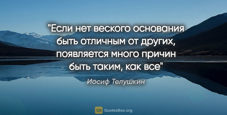 Иосиф Телушкин цитата: "Если нет веского основания быть отличным от других, появляется..."