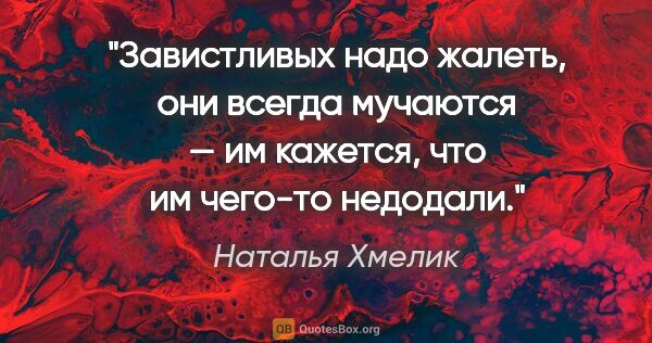 Наталья Хмелик цитата: "Завистливых надо жалеть, они всегда мучаются — им кажется, что..."