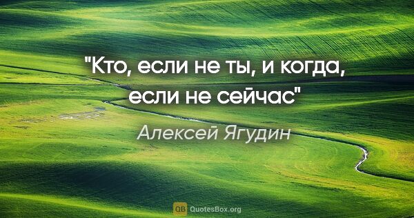 Алексей Ягудин цитата: "Кто, если не ты, и когда, если не сейчас"