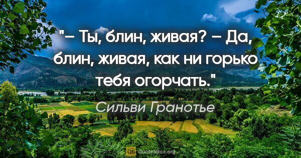 Сильви Гранотье цитата: "– Ты, блин, живая?

– Да, блин, живая, как ни горько тебя..."