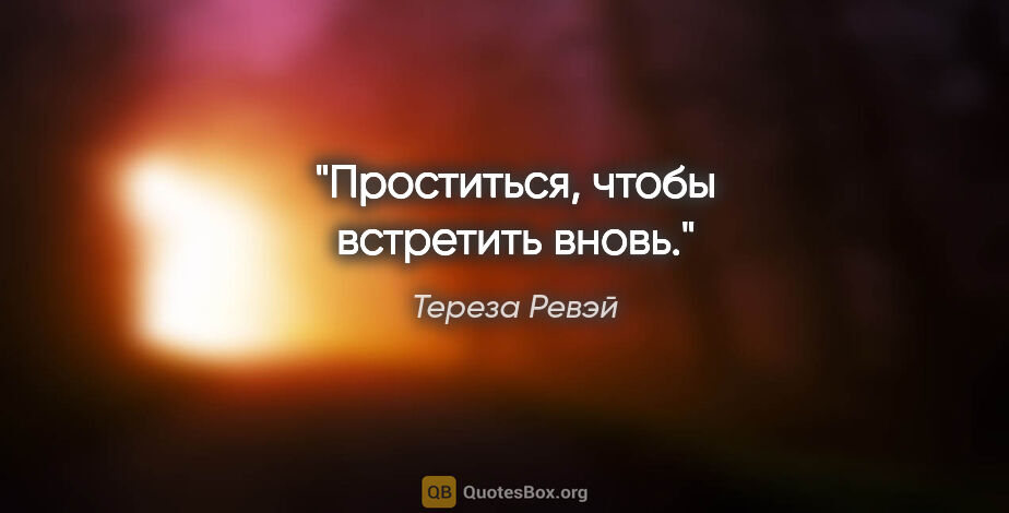 Тереза Ревэй цитата: "Проститься, чтобы встретить вновь."