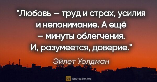 Эйлет Уолдман цитата: "Любовь — труд и страх, усилия и непонимание. А ещё — минуты..."