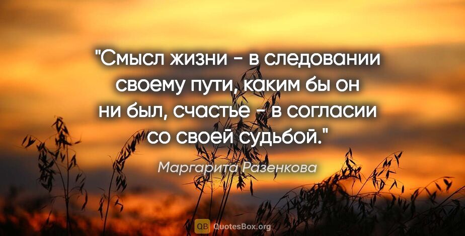 Маргарита Разенкова цитата: "Смысл жизни - в следовании своему пути, каким бы он ни был,..."