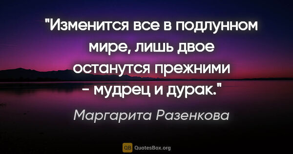 Маргарита Разенкова цитата: "Изменится все в подлунном мире, лишь двое останутся прежними -..."