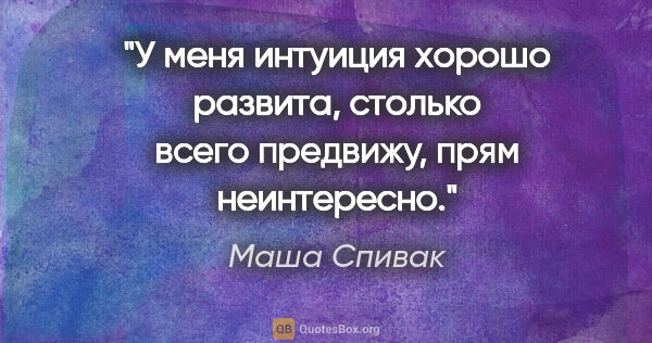Маша Спивак цитата: "У меня интуиция хорошо развита, столько всего предвижу, прям..."