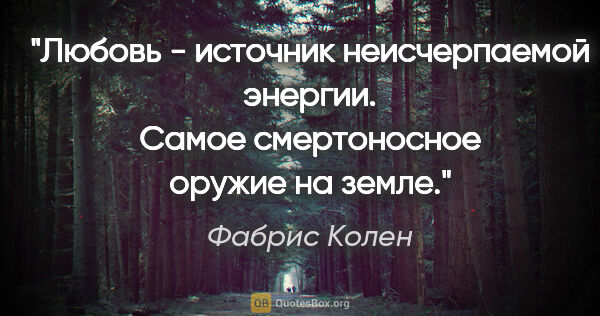 Фабрис Колен цитата: "Любовь - источник неисчерпаемой энергии. Самое смертоносное..."