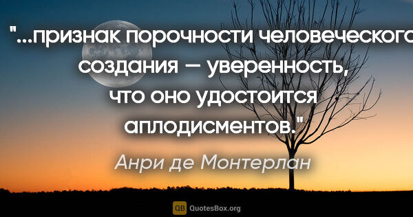 Анри де Монтерлан цитата: "признак порочности человеческого создания — уверенность, что..."