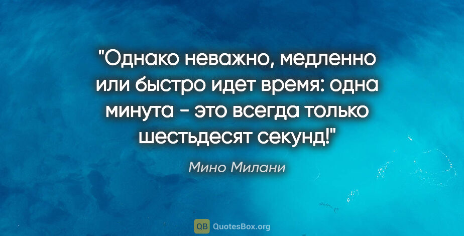 Мино Милани цитата: "Однако неважно, медленно или быстро идет время: одна минута -..."