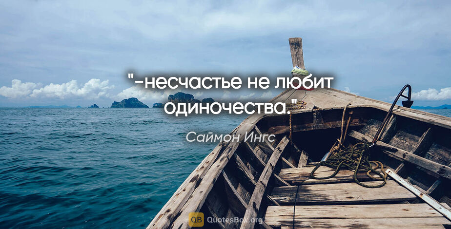 Саймон Ингс цитата: "-несчастье не любит одиночества."