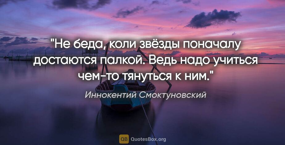 Иннокентий Смоктуновский цитата: "Не беда, коли звёзды поначалу достаются палкой. Ведь надо..."