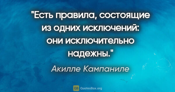 Акилле Кампаниле цитата: "Есть правила, состоящие из одних исключений: они исключительно..."