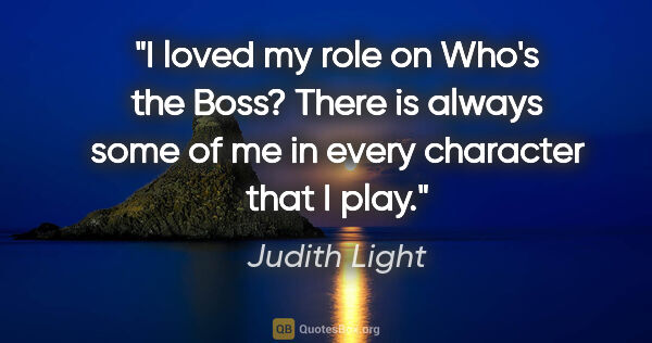 Judith Light quote: "I loved my role on Who's the Boss? There is always some of me..."
