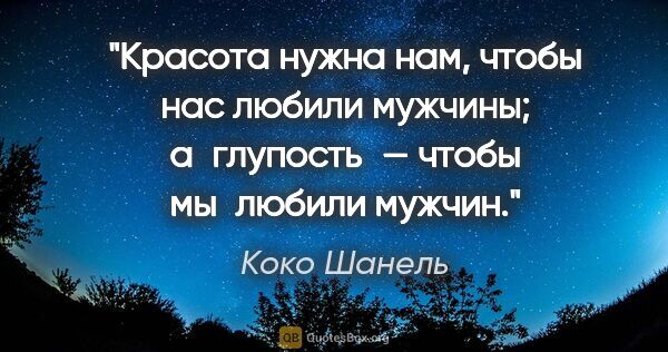 Коко Шанель цитата: "Красота нужна нам, чтобы нас любили мужчины; а глупость —..."