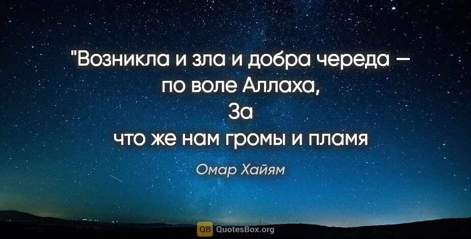 Омар Хайям цитата: "Возникла и зла и добра череда — по воле Аллаха,
За что же нам..."