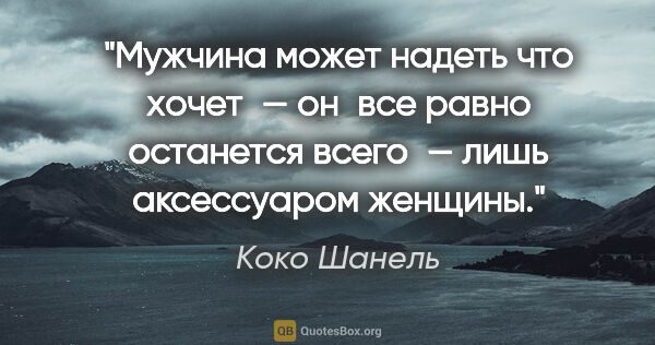 Коко Шанель цитата: "Мужчина может надеть что хочет — он все равно останется..."