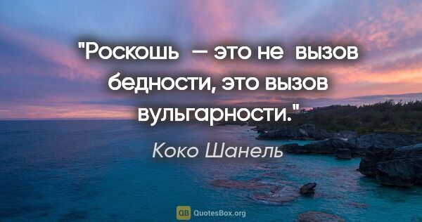 Коко Шанель цитата: "Роскошь — это не вызов бедности, это вызов вульгарности."