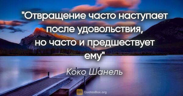 Коко Шанель цитата: "Отвращение часто наступает после удовольствия, но часто..."