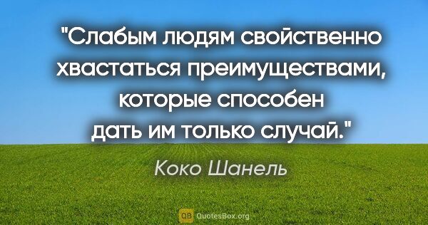 Коко Шанель цитата: "Слабым людям свойственно хвастаться преимуществами, которые..."