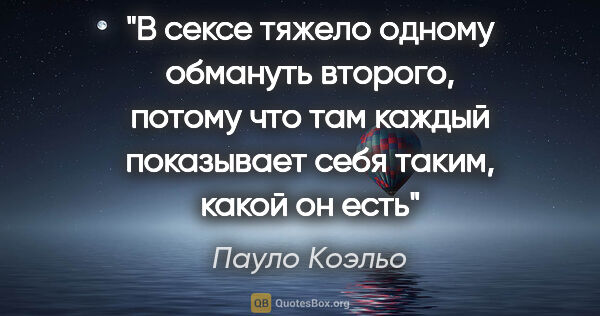 Пауло Коэльо цитата: "В сексе тяжело одному обмануть второго, потому что там каждый..."