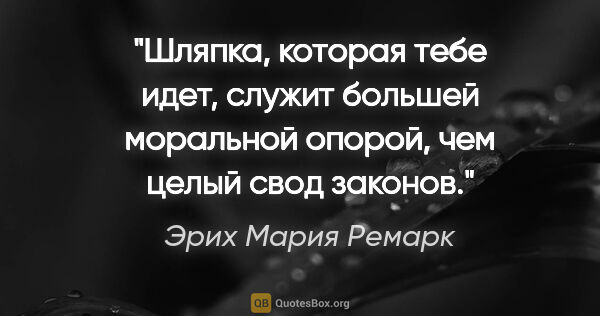 Эрих Мария Ремарк цитата: "Шляпка, которая тебе идет, служит большей моральной опорой,..."