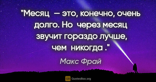 Макс Фрай цитата: "Месяц — это, конечно, очень долго. Но " через месяц " звучит..."