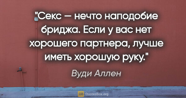 Вуди Аллен цитата: "Секс — нечто наподобие бриджа. Если у вас нет хорошего..."