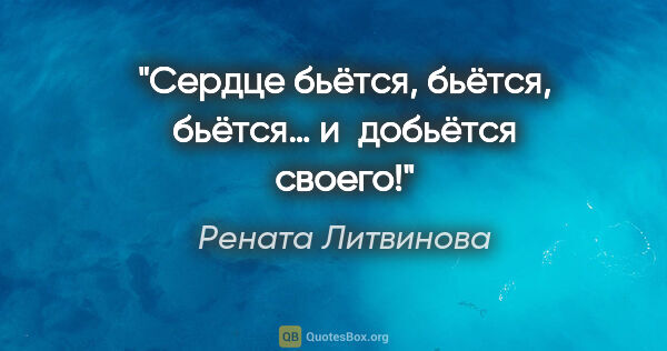 Рената Литвинова цитата: "Сердце бьётся, бьётся, бьётся… и добьётся своего!"