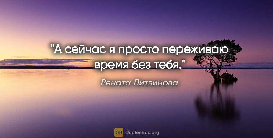 Рената Литвинова цитата: "А сейчас я просто переживаю время без тебя."