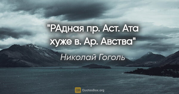 Николай Гоголь цитата: "РАдная пр. Аст. Ата хуже в. Ар. Авства"