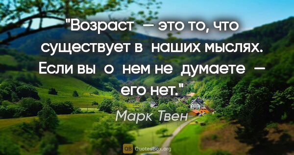 Марк Твен цитата: "Возраст — это то, что существует в наших мыслях. Если вы о нем..."