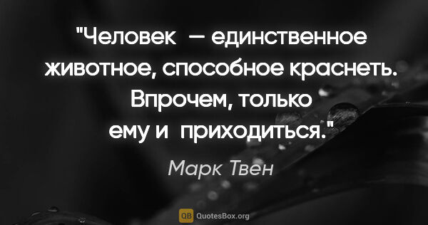 Марк Твен цитата: "Человек — единственное животное, способное краснеть. Впрочем,..."