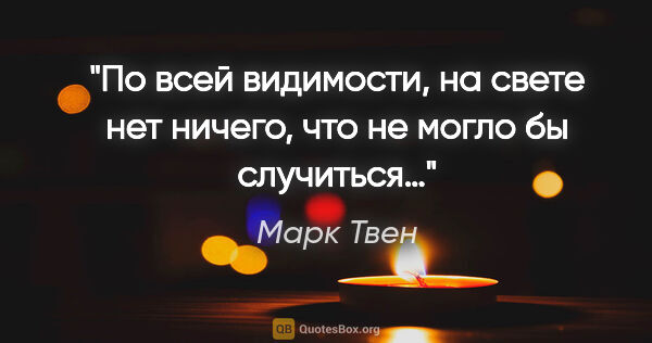 Марк Твен цитата: "По всей видимости, на свете нет ничего, что не могло бы..."