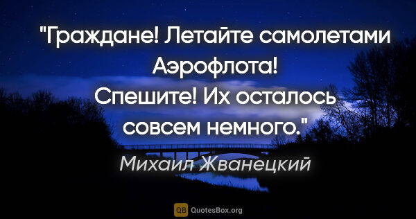 Михаил Жванецкий цитата: "Граждане! Летайте самолетами Аэрофлота! Спешите! Их осталось..."