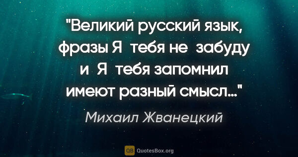 Михаил Жванецкий цитата: "Великий русский язык, фразы «Я тебя не забуду» и «Я тебя..."