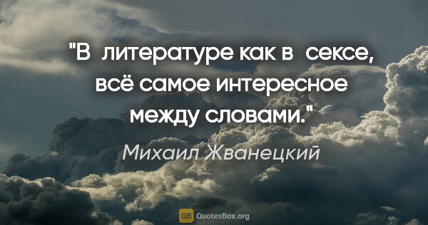 Михаил Жванецкий цитата: "В литературе как в сексе, всё самое интересное между словами."