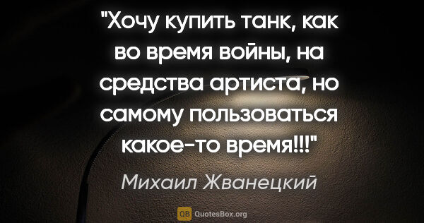 Михаил Жванецкий цитата: "Хочу купить танк, как во время войны, на средства артиста, но..."