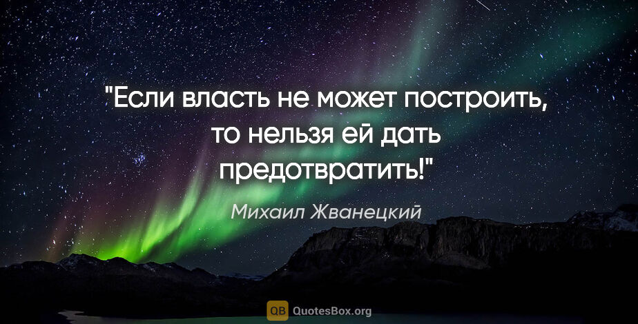 Михаил Жванецкий цитата: "Если власть не может построить, то нельзя ей дать предотвратить!"
