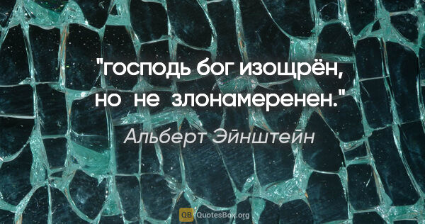 Альберт Эйнштейн цитата: "господь бог изощрён, но не злонамеренен."