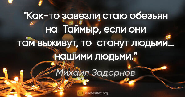 Михаил Задорнов цитата: "Как-то завезли стаю обезьян на Таймыр, если они там выживут,..."