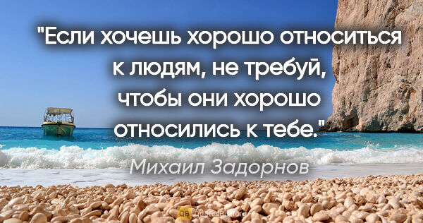 Михаил Задорнов цитата: "Если хочешь хорошо относиться к людям, не требуй, чтобы они..."