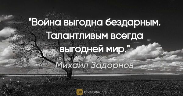 Михаил Задорнов цитата: "Война выгодна бездарным. Талантливым всегда выгодней мир."