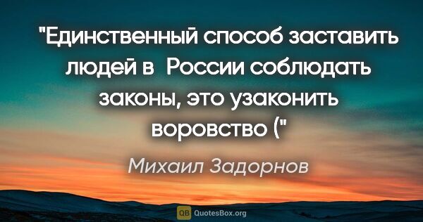 Михаил Задорнов цитата: "Единственный способ заставить людей в России соблюдать законы,..."