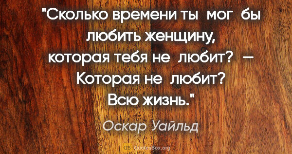 Оскар Уайльд цитата: "«Сколько времени ты мог бы любить женщину, которая тебя..."