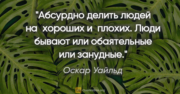 Оскар Уайльд цитата: "Абсурдно делить людей на хороших и плохих. Люди бывают или..."