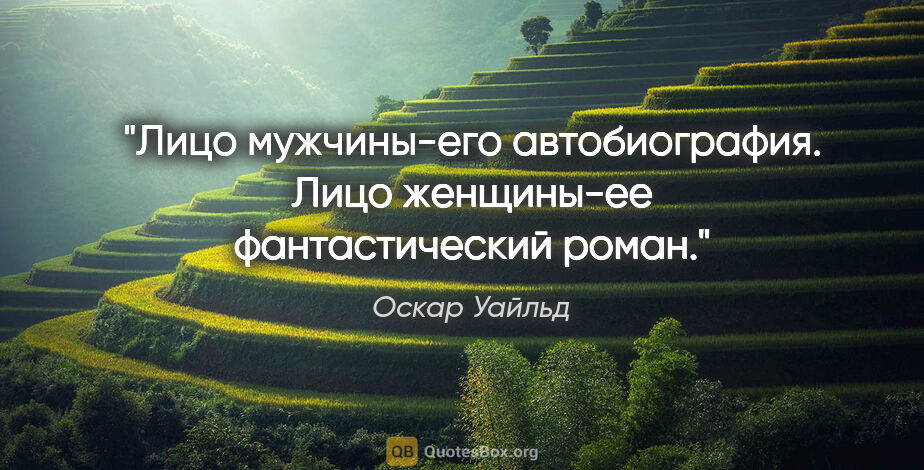 Оскар Уайльд цитата: "Лицо мужчины-его автобиография. Лицо женщины-ее фантастический..."