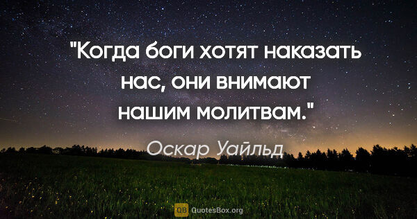 Оскар Уайльд цитата: "Когда боги хотят наказать нас, они внимают нашим молитвам."