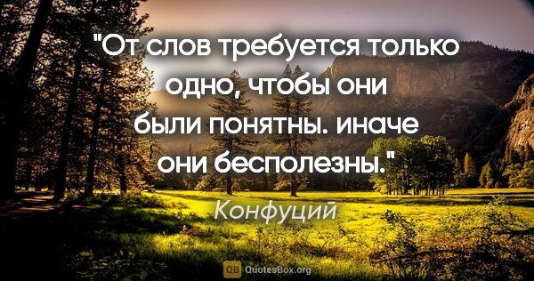 Конфуций цитата: "От слов требуется только одно, чтобы они были понятны. иначе..."