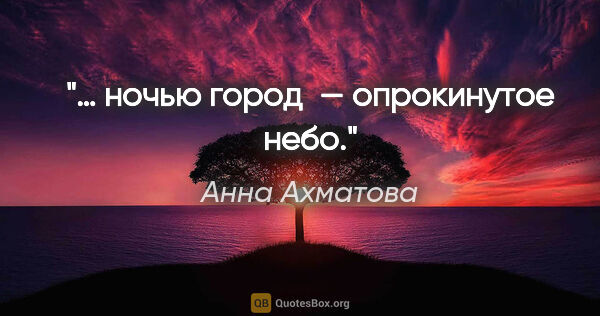 Анна Ахматова цитата: "… ночью город — опрокинутое небо."