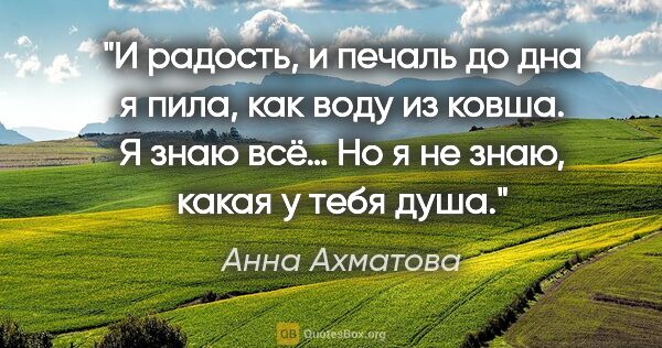Анна Ахматова цитата: "И радость, и печаль до дна я пила, как воду из ковша. Я знаю..."